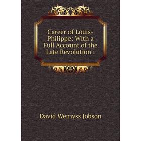 

Книга Career of Louis-Philippe: With a Full Account of the Late Revolution: