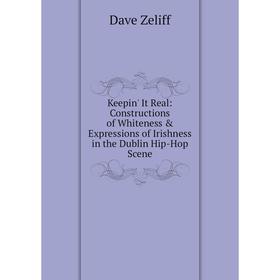 

Книга Keepin' It Real: Constructions of Whiteness & Expressions of Irishness in the Dublin Hip-Hop Scene