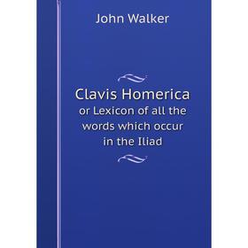 

Книга Clavis Homerica or Lexicon of all the words which occur in the Iliad