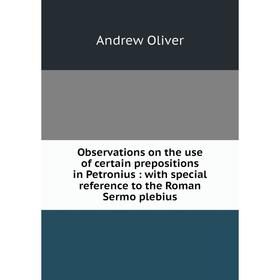 

Книга Observations on the use of certain prepositions in Petronius: with special reference to the Roman Sermo plebius