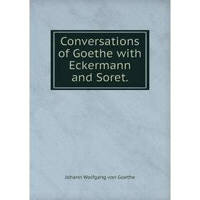 

Книга Conversations of Goethe with Eckermann and Soret.