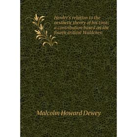 

Книга Herder's relation to the aesthetic theory of his time; a contribution based on the fourth critical Wäldchen