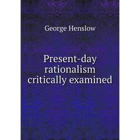 

Книга Present-day rationalism critically examined