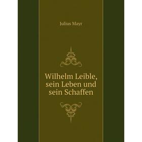 

Книга Wilhelm Leible, sein Leben und sein Schaffen