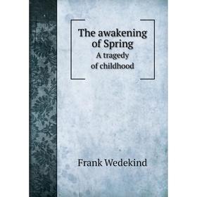 

Книга The awakening of Spring A tragedy of childhood