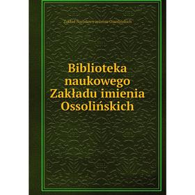 

Книга Biblioteka naukowego Zakładu imienia Ossolińskich