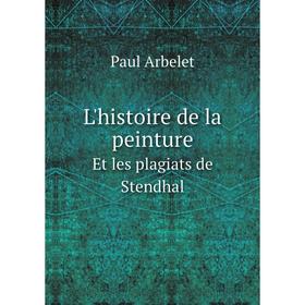 

Книга L'histoire de la peinture en Italie Et les plagiats de Stendhal
