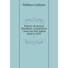 

Книга History of ancient Woodbury, Connecticut: from the first Indian dead in 1659 1