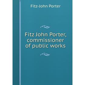 

Книга Fitz John Porter, commissioner of public works