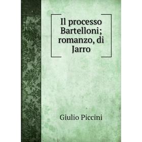 

Книга Il processo Bartelloni; romanzo, di Jarro