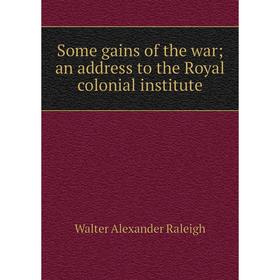

Книга Some gains of the war; an address to the Royal colonial institute