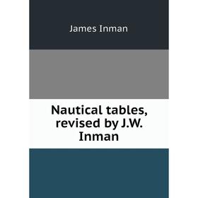 

Книга Nautical tables, revised by JW Inman