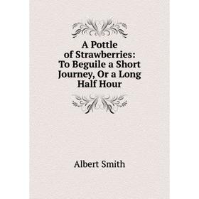 

Книга A Pottle of Strawberries: To Beguile a Short Journey, Or a Long Half Hour