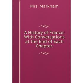 

Книга A History of France: With Conversations at the End of Each Chapter.