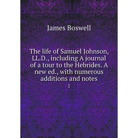 

Книга The life of Samuel Johnson, LL. D., including A journal of a tour to the Hebrides. A new ed., with numerous additions and notes 1