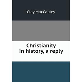 

Книга Christianity in history, a reply