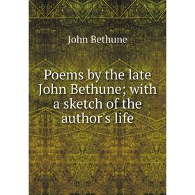 

Книга Poems by the late John Bethune; with a sketch of the author's life