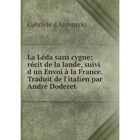 

Книга La Léda sans cygne; récit de la lande, suivi d un Envoi à la France. Traduit de l'italien par André Doderet