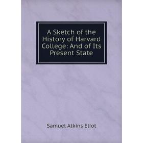 

Книга A Sketch of the History of Harvard College: And of Its Present State