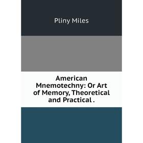 

Книга American Mnemotechny: Or Art of Memory, Theoretical and Practical.