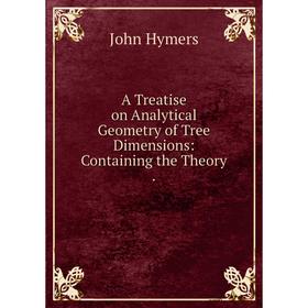 

Книга A Treatise on Analytical Geometry of Tree Dimensions: Containing the Theory.