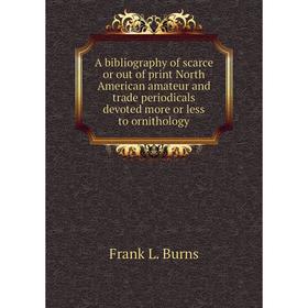 

Книга A bibliography of scarce or out of print North American amateur and trade periodicals devoted more or less to ornithology
