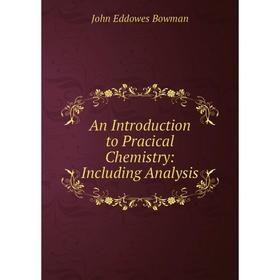 

Книга An Introduction to Pracical Chemistry: Including Analysis