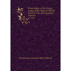 

Книга Proceedings of the Grand Lodge of the State of Illinois Ancient Free and Accepted Masons 46 (1885)