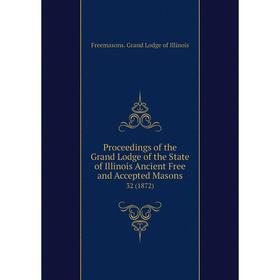

Книга Proceedings of the Grand Lodge of the State of Illinois Ancient Free and Accepted Masons 32 (1872)