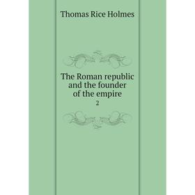 

Книга The Roman republic and the founder of the empire 2