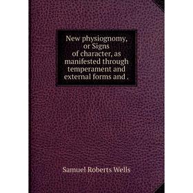 

Книга New physiognomy, or Signs of character, as manifested through temperament and external forms