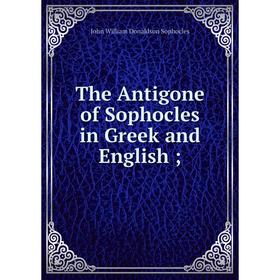 

Книга The Antigone of Sophocles in Greek and English;
