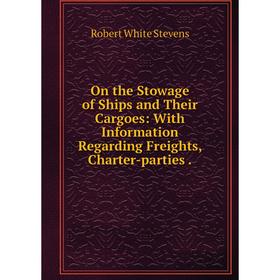 

Книга On the Stowage of Ships and Their Cargoes: With Information Regarding Freights, Charter-parties