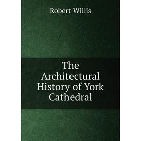 

Книга The Architectural History of York Cathedral