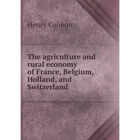 

Книга The agriculture and rural economy of France, Belgium, Holland, and Switzerland