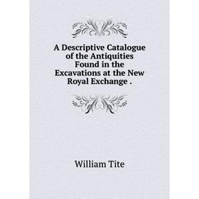 

Книга A Descriptive Catalogue of the Antiquities Found in the Excavations at the New Royal Exchange.
