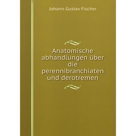 

Книга Anatomische abhandlungen über die perennibranchiaten und derotremen