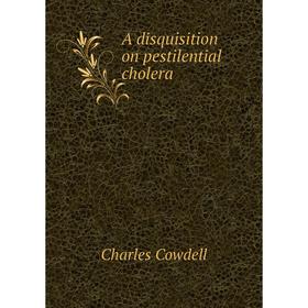 

Книга A disquisition on pestilential cholera