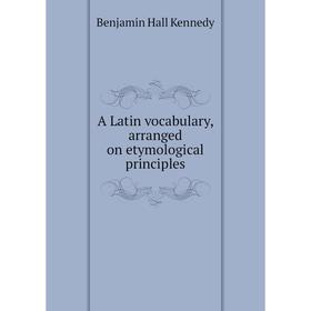 

Книга A Latin vocabulary, arranged on etymological principles