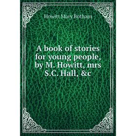 

Книга A book of stories for young people, by M. Howitt, mrs S. C. Hall, &c