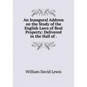 

Книга An Inaugural Address on the Study of the English Laws of Real Property: Delivered in the Hall of.