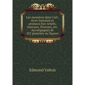 

Книга Les monstres dans l'art; êtres humains et animaux bas-reliefs, rinceaux, fleurons Accompagnés de 432 planches ou figures