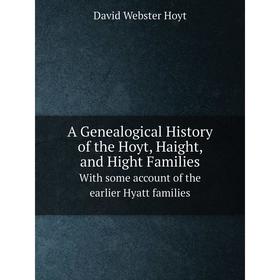 

Книга A Genealogical History of the Hoyt, Haight, and Hight Families With some account of the earlier Hyatt families