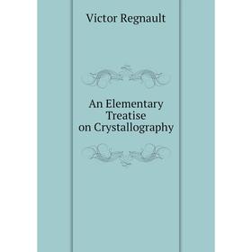 

Книга An Elementary Treatise on Crystallography