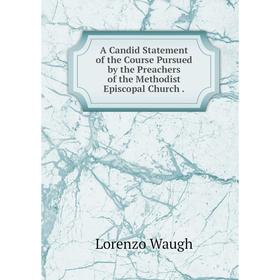 

Книга A Candid Statement of the Course Pursued by the Preachers of the Methodist Episcopal Church.