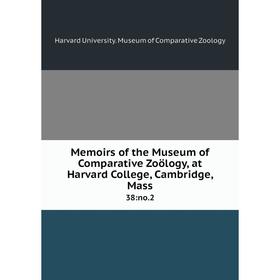 

Книга Memoirs of the Museum of Comparative Zoölogy, at Harvard College, Cambridge, Mass 38: no2