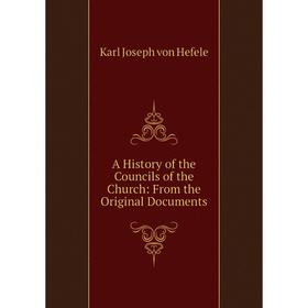 

Книга A History of the Councils of the Church: From the Original Documents