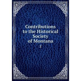 

Книга Contributions to the Historical Society of Montana 2