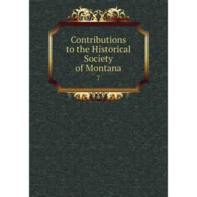

Книга Contributions to the Historical Society of Montana 7