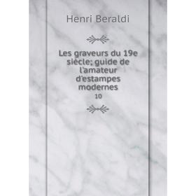 

Книга Les graveurs du 19e siècle; guide de l'amateur d'estampes modernes 10